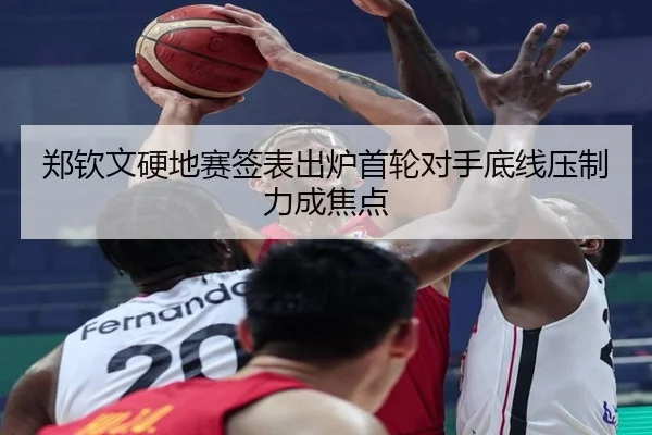 郑钦文硬地赛签表出炉首轮对手底线压制力成焦点