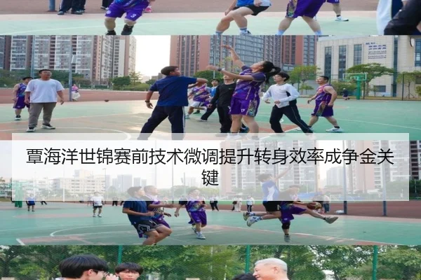 覃海洋世锦赛前技术微调提升转身效率成争金关键